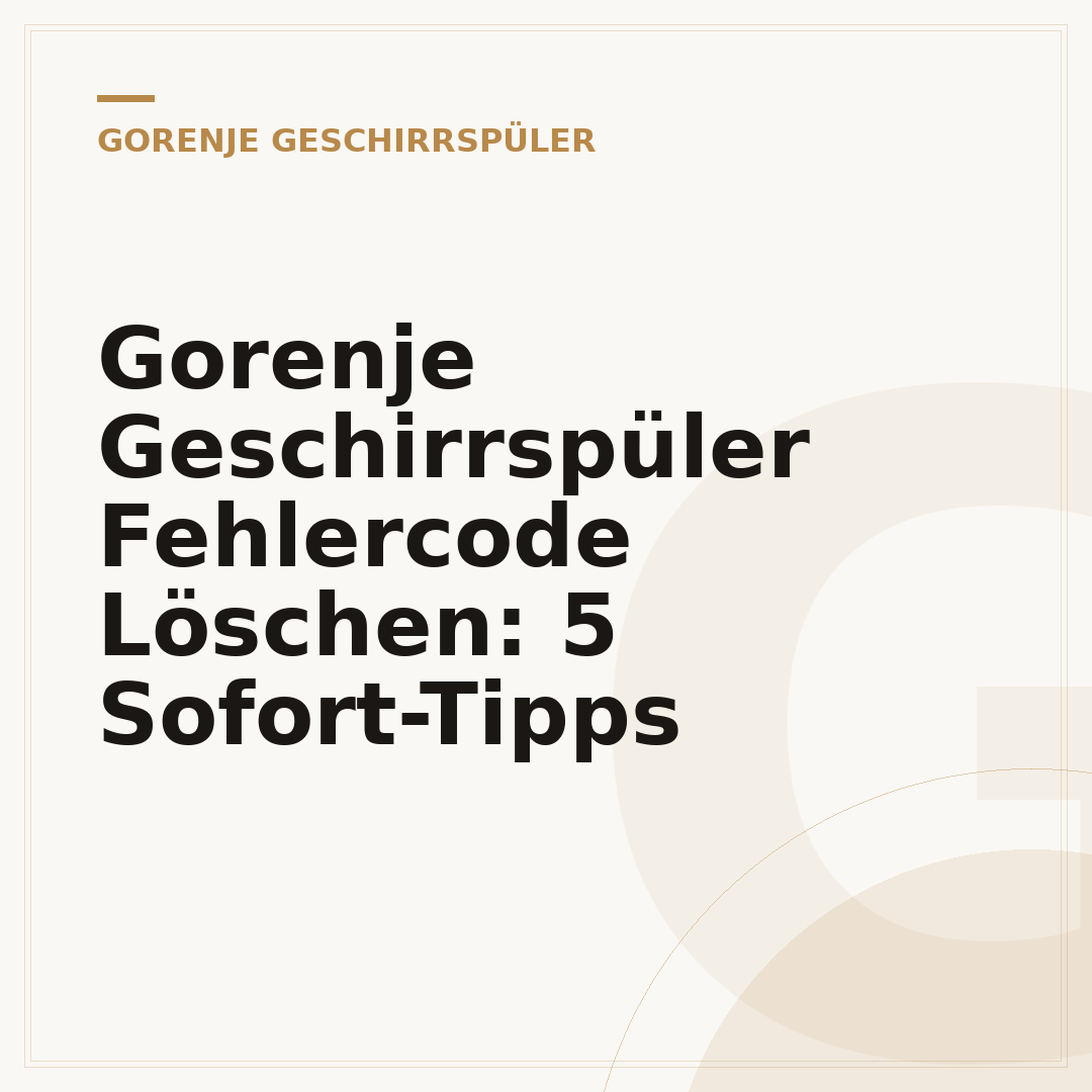 Gorenje Geschirrspüler Fehlercode Löschen: 5 Sofort-Tipps
