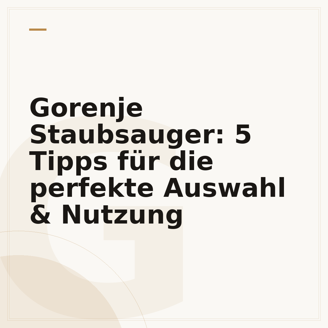 Gorenje Staubsauger: 5 Tipps für die perfekte Auswahl & Nutzung