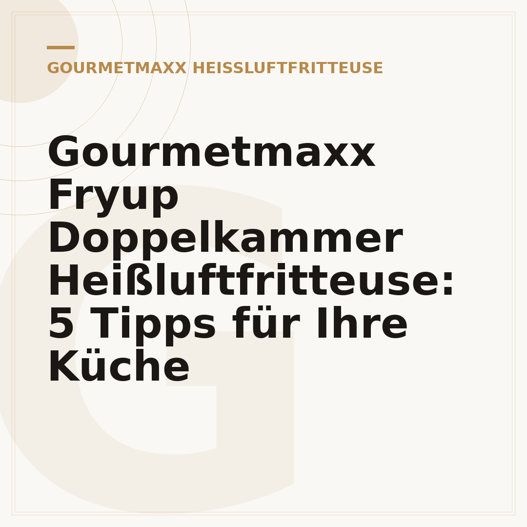 Gourmetmaxx Fryup Doppelkammer Heißluftfritteuse: 5 Tipps für Ihre Küche