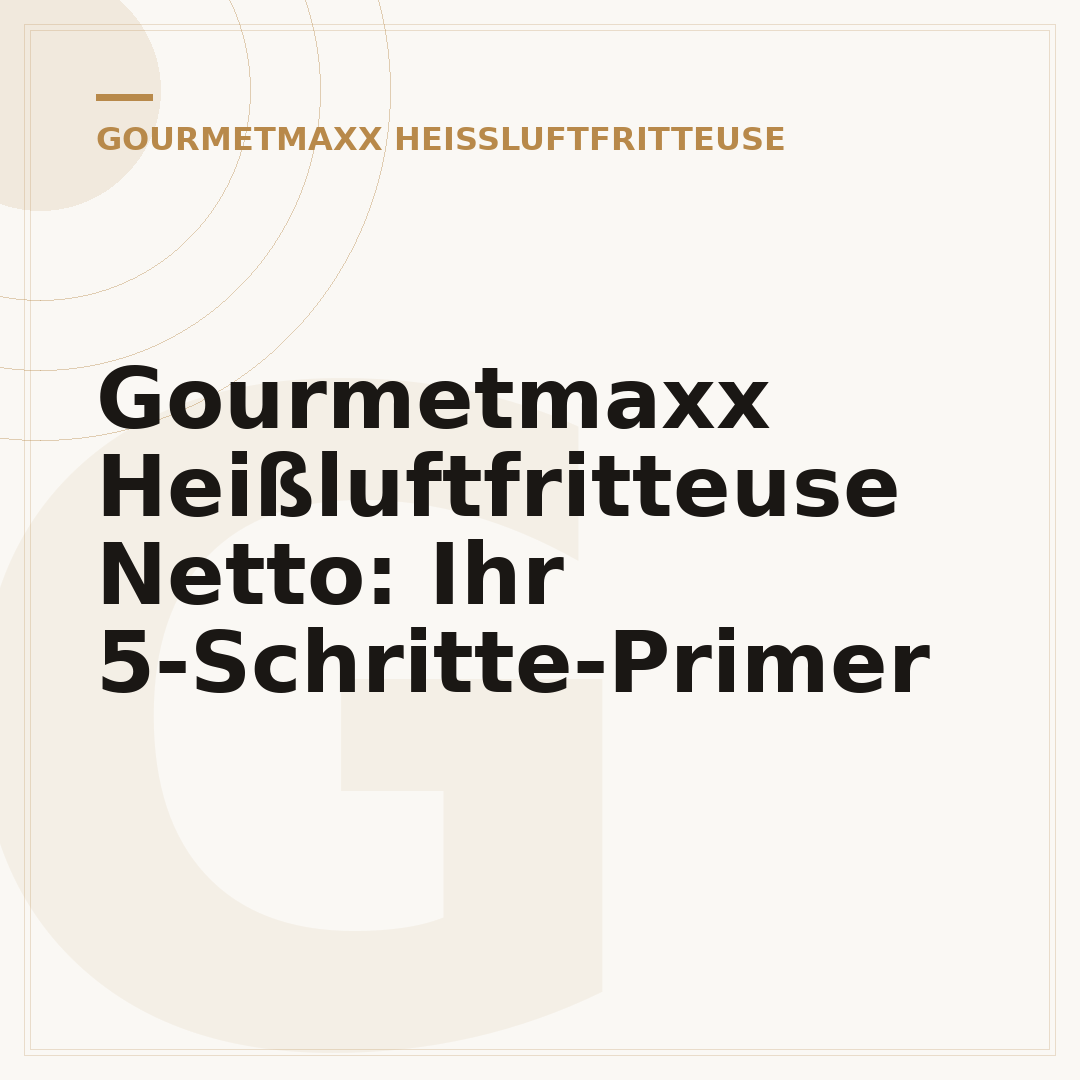 Gourmetmaxx Heißluftfritteuse Netto: Ihr 5-Schritte-Primer
