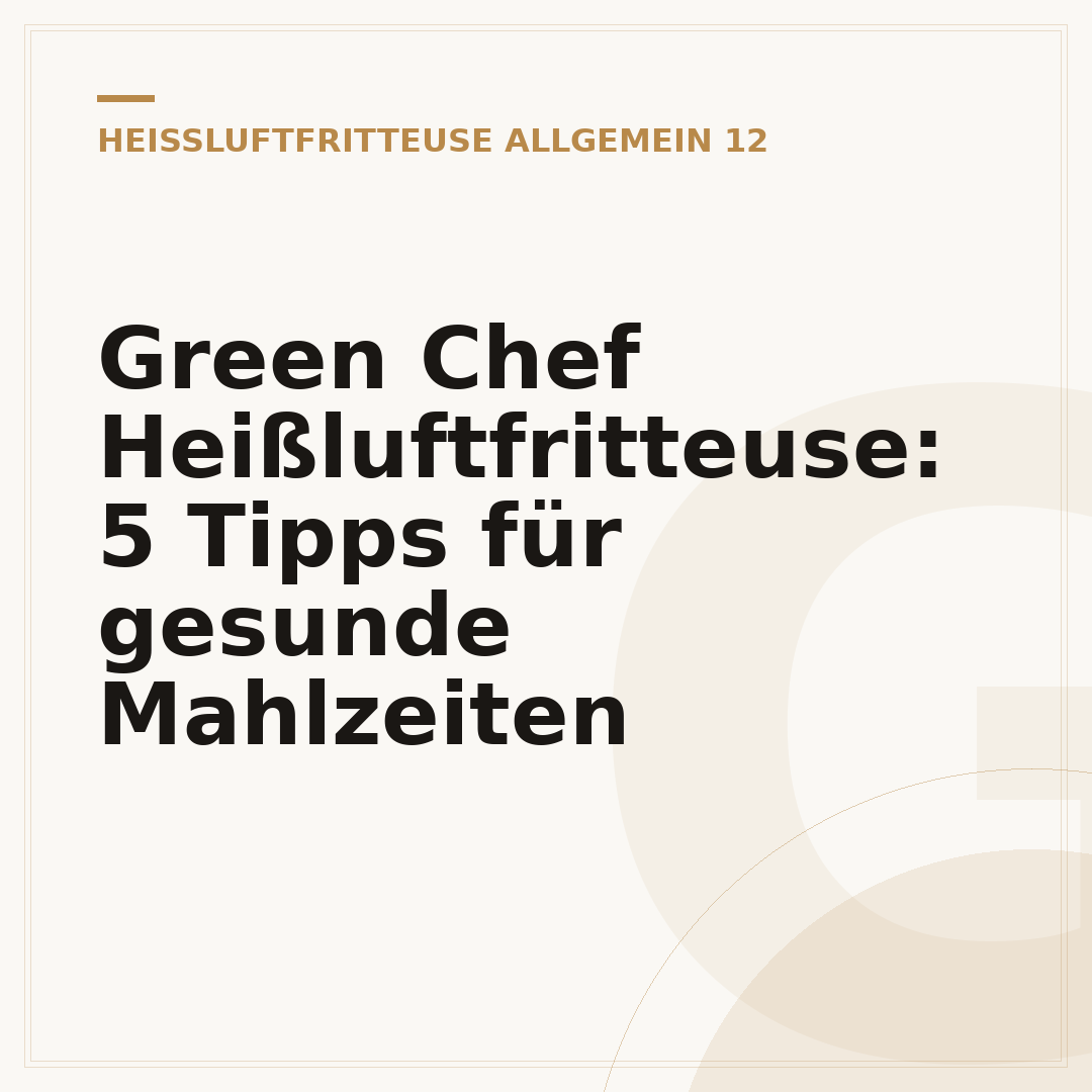 Green Chef Heißluftfritteuse: 5 Tipps für gesunde Mahlzeiten