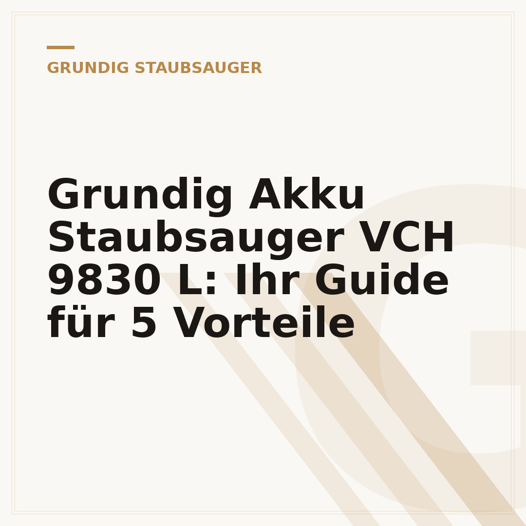 Grundig Akku Staubsauger VCH 9830 L: Ihr Guide für 5 Vorteile