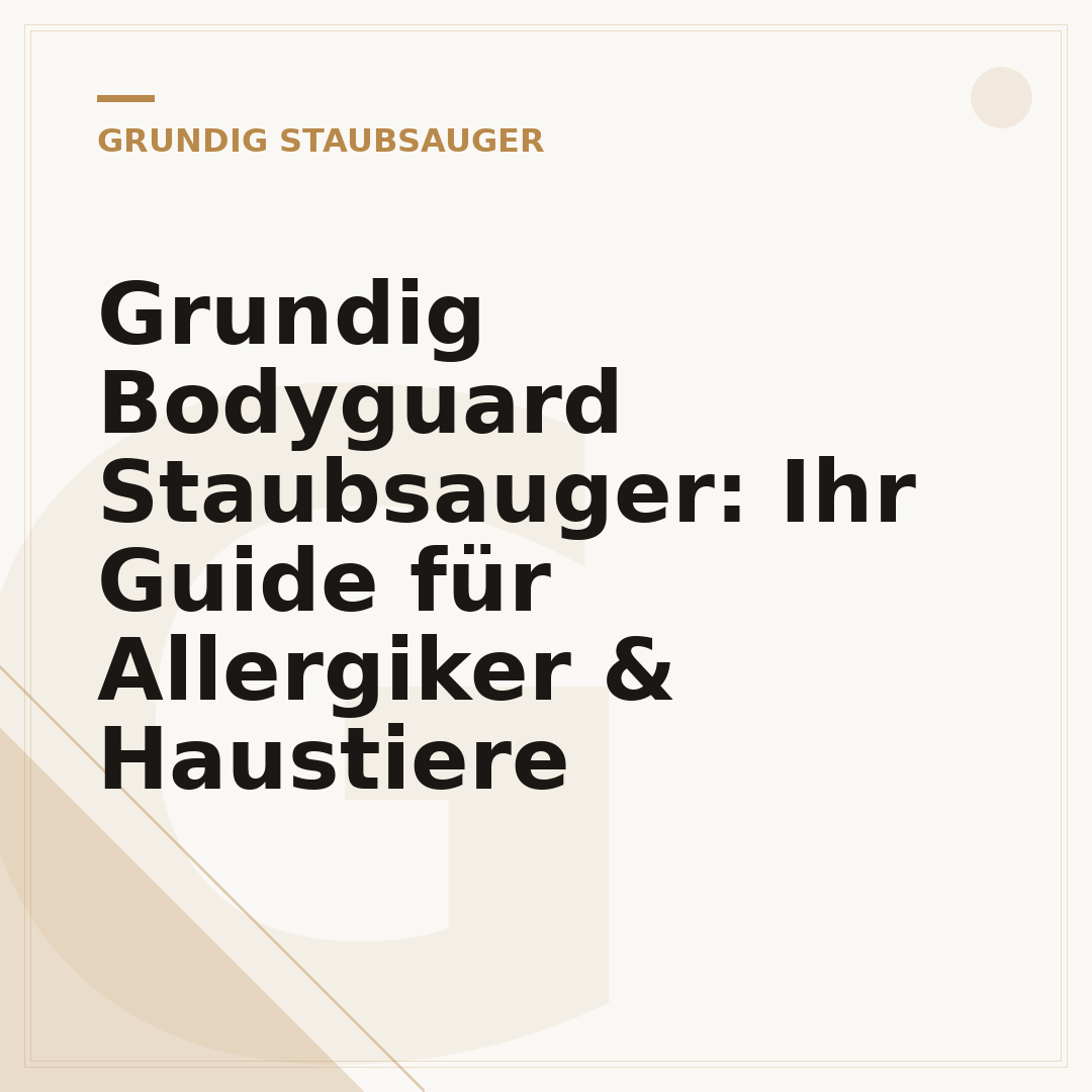 Grundig Bodyguard Staubsauger: Ihr Guide für Allergiker & Haustiere