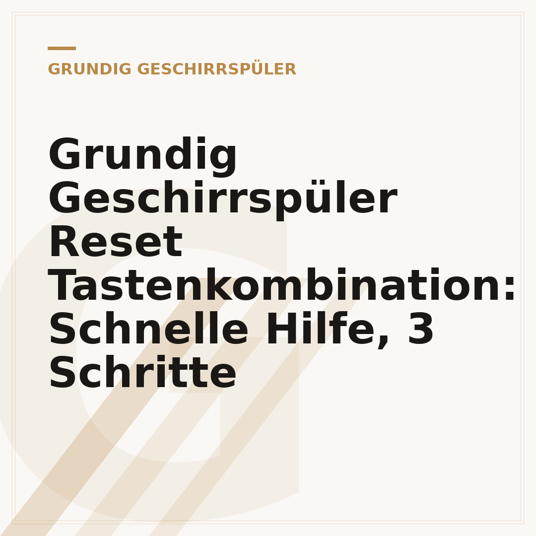 Grundig Geschirrspüler Reset Tastenkombination: Schnelle Hilfe, 3 Schritte