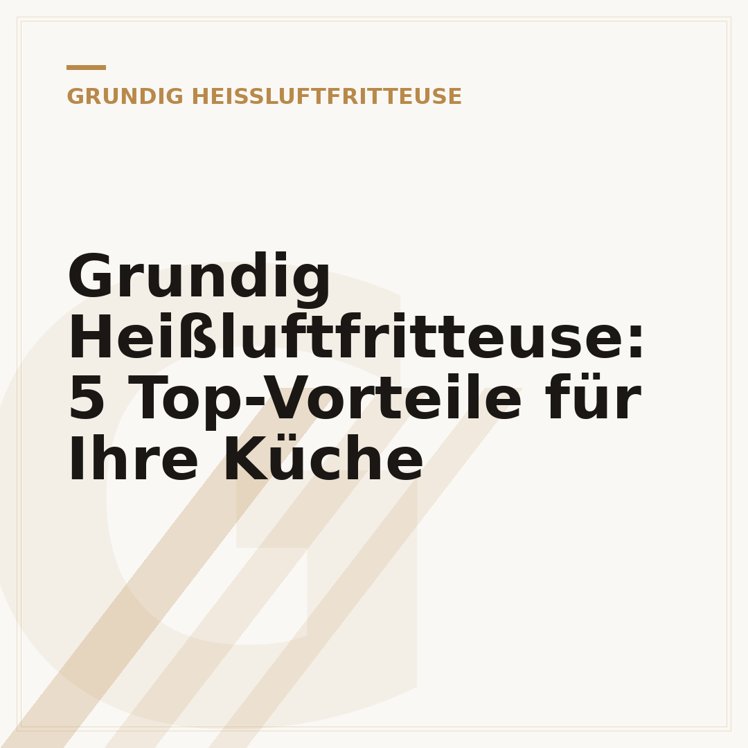 Grundig Heißluftfritteuse: 5 Top-Vorteile für Ihre Küche