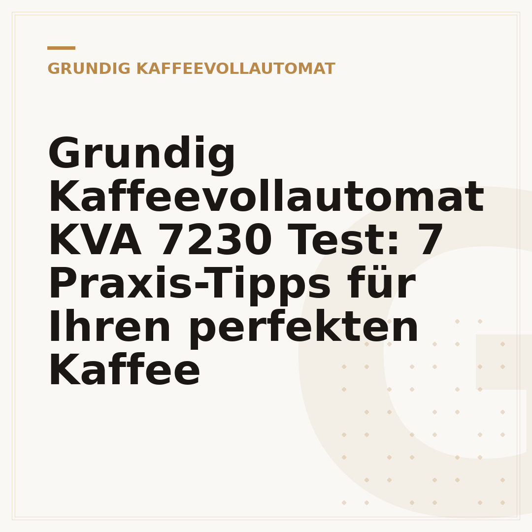 Grundig Kaffeevollautomat KVA 7230 Test: 7 Praxis-Tipps für Ihren perfekten Kaffee