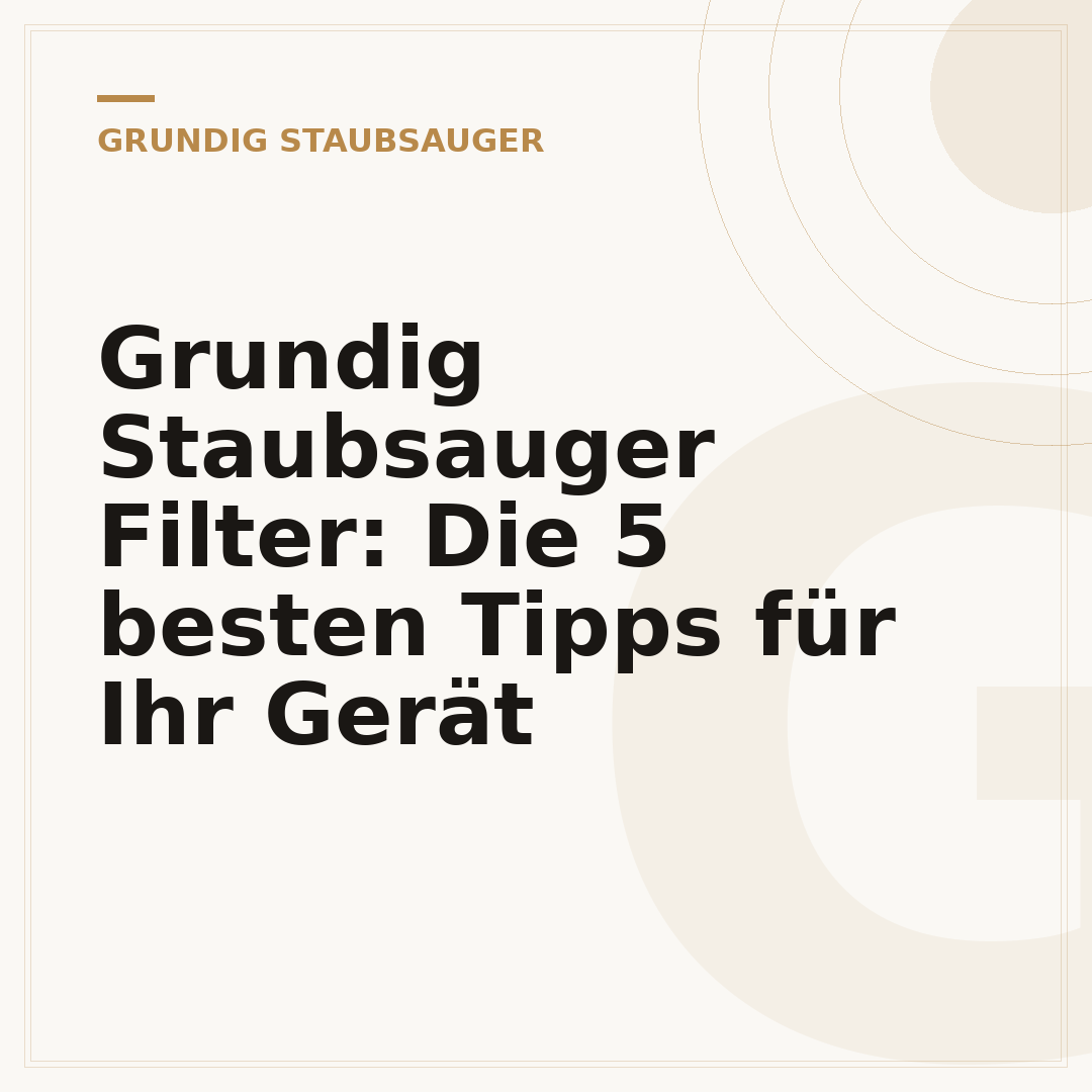 Grundig Staubsauger Filter: Die 5 besten Tipps für Ihr Gerät