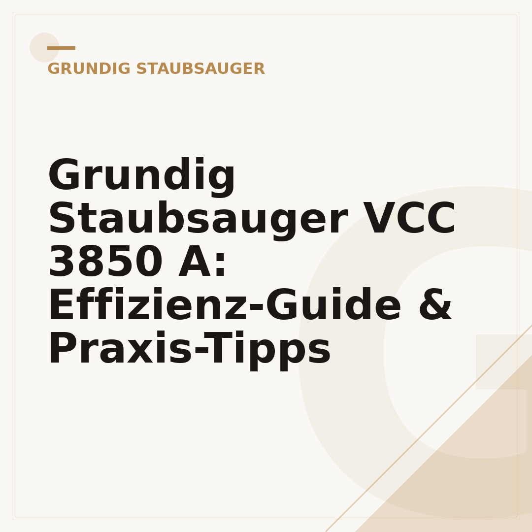 Grundig Staubsauger VCC 3850 A: Effizienz-Guide & Praxis-Tipps