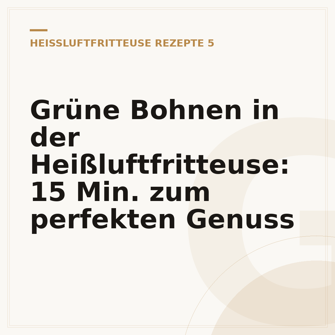 Grüne Bohnen in der Heißluftfritteuse: 15 Min. zum perfekten Genuss