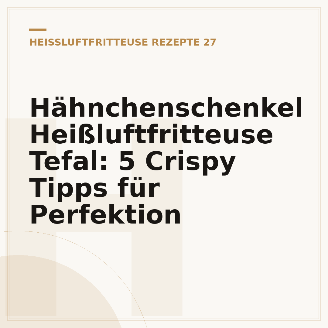 Hähnchenschenkel Heißluftfritteuse Tefal: 5 Crispy Tipps für Perfektion
