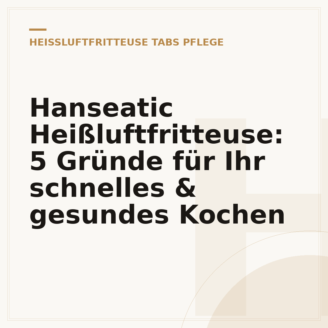 Hanseatic Heißluftfritteuse: 5 Gründe für Ihr schnelles & gesundes Kochen