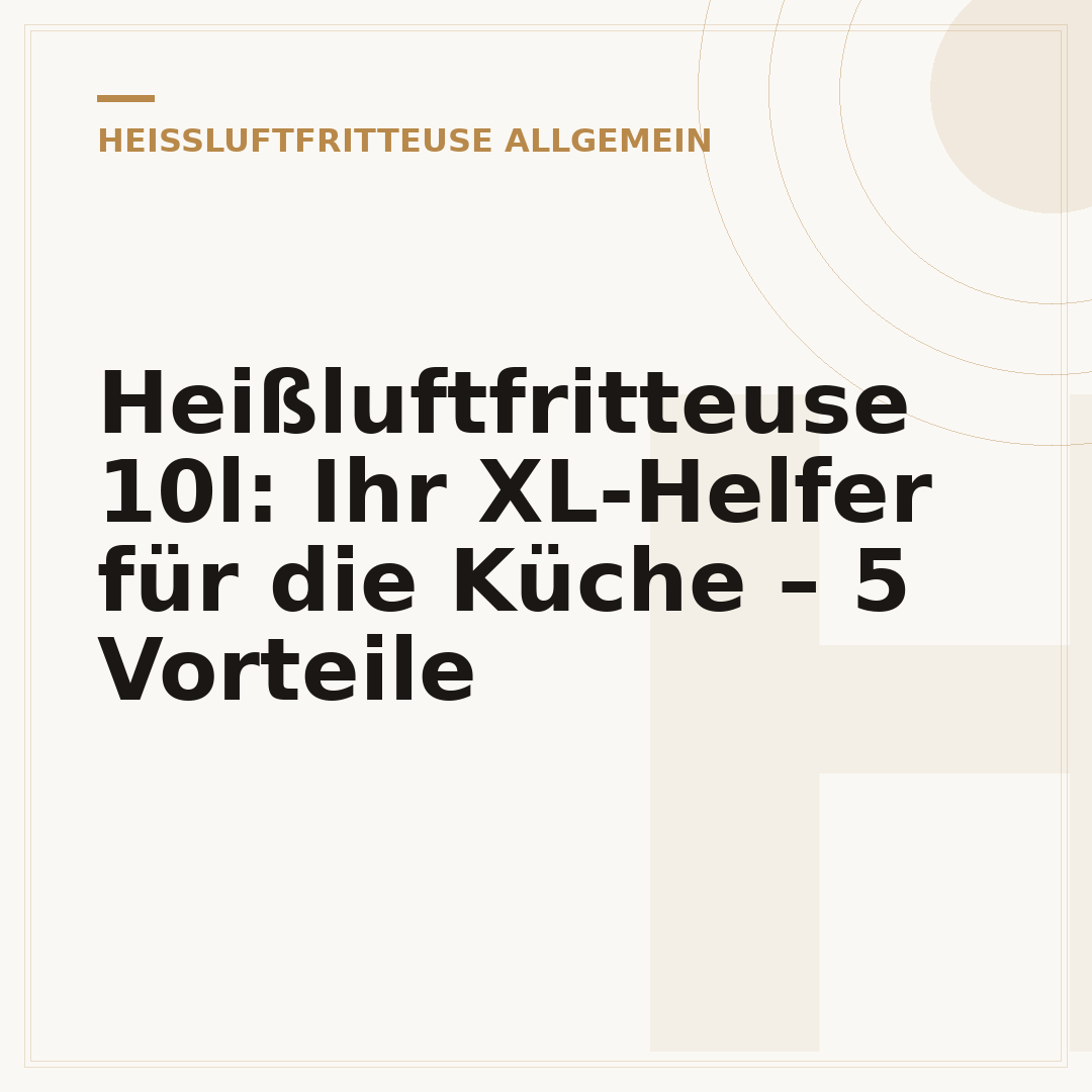Heißluftfritteuse 10l: Ihr XL-Helfer für die Küche – 5 Vorteile