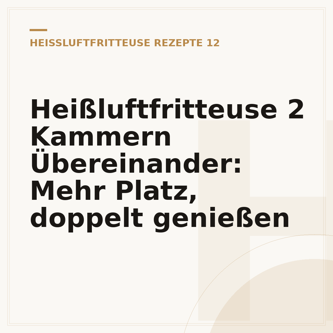 Heißluftfritteuse 2 Kammern Übereinander: Mehr Platz, doppelt genießen