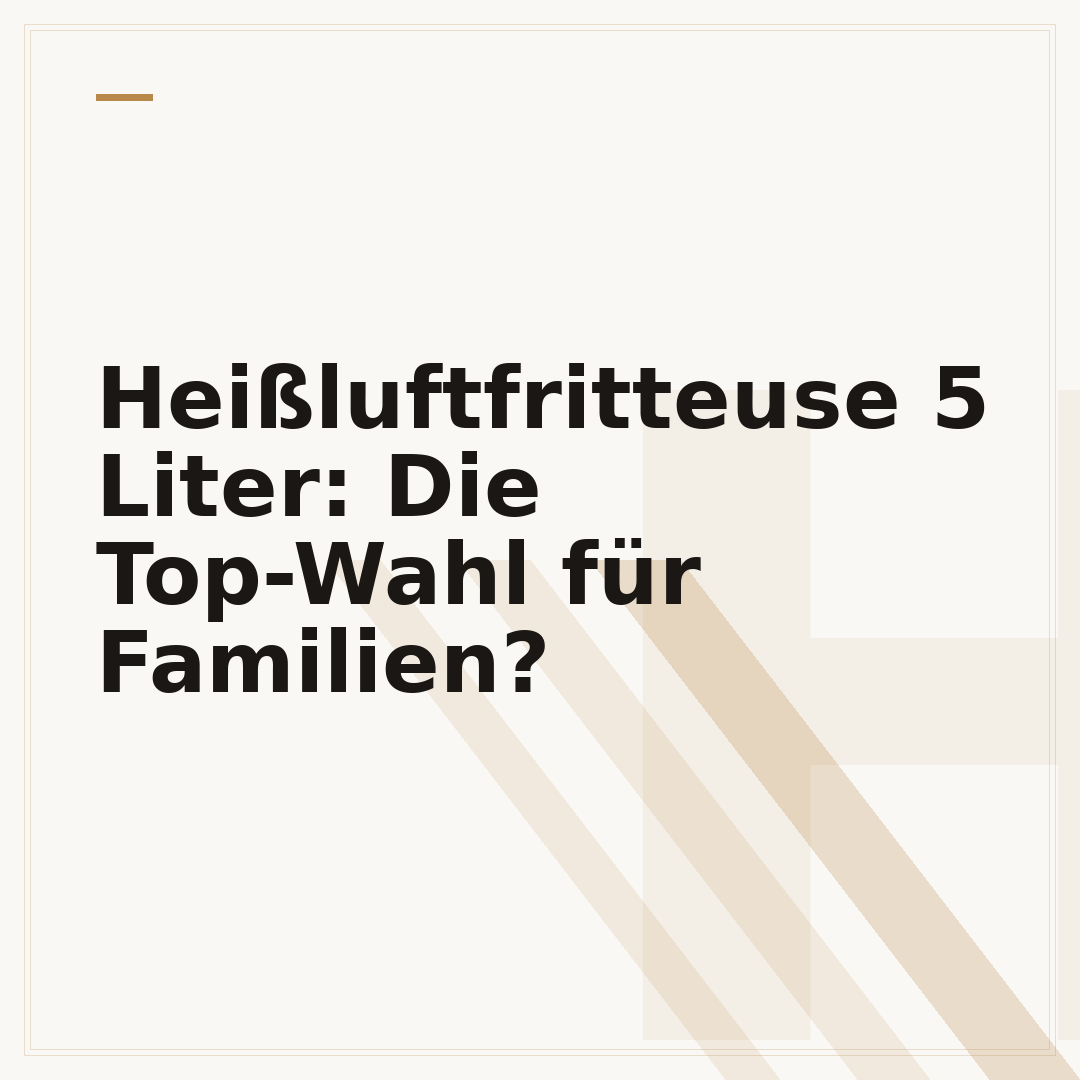 Heißluftfritteuse 5 Liter: Die Top-Wahl für Familien?