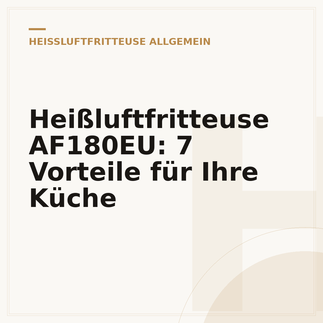 Heißluftfritteuse AF180EU: 7 Vorteile für Ihre Küche