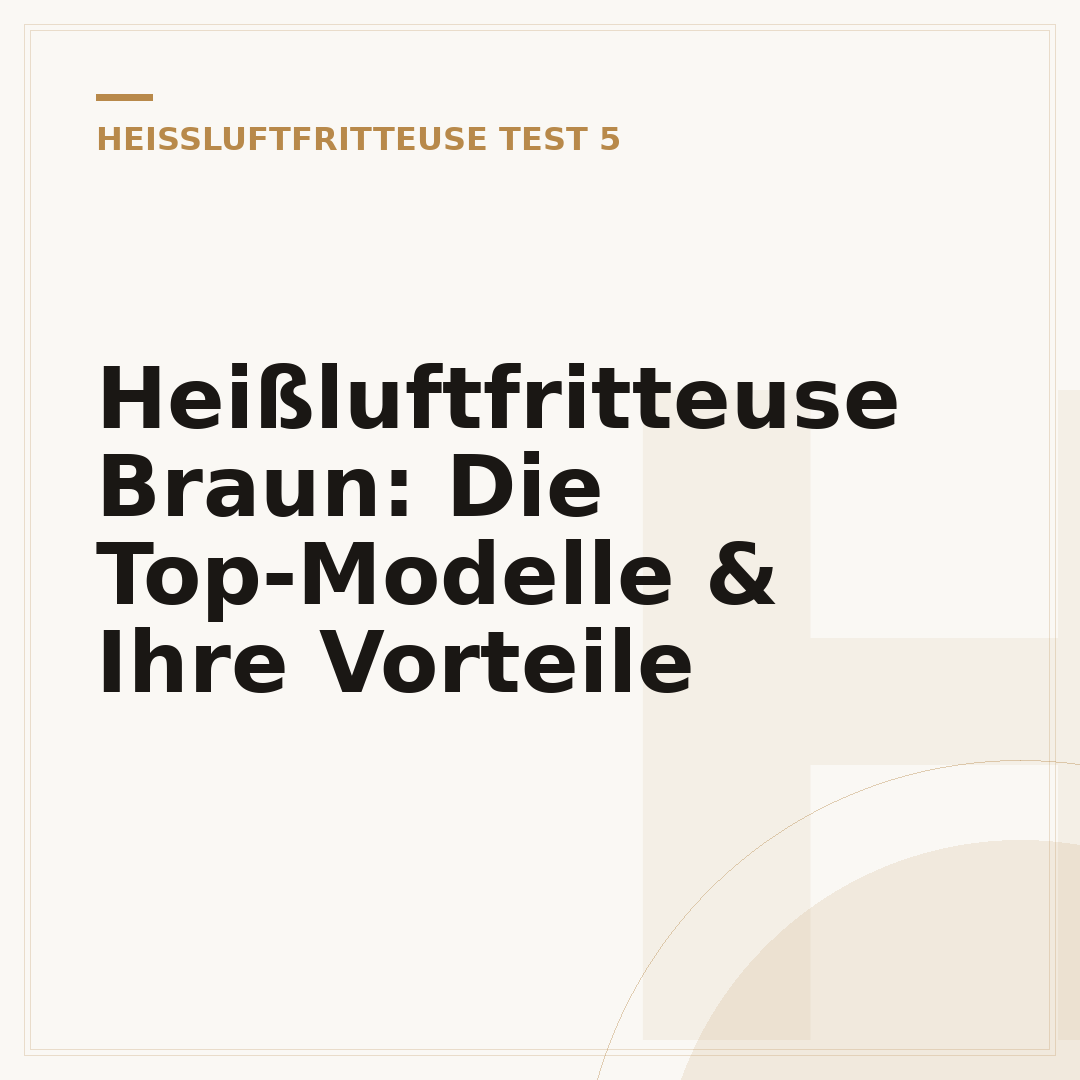 Heißluftfritteuse Braun: Die Top-Modelle & Ihre Vorteile