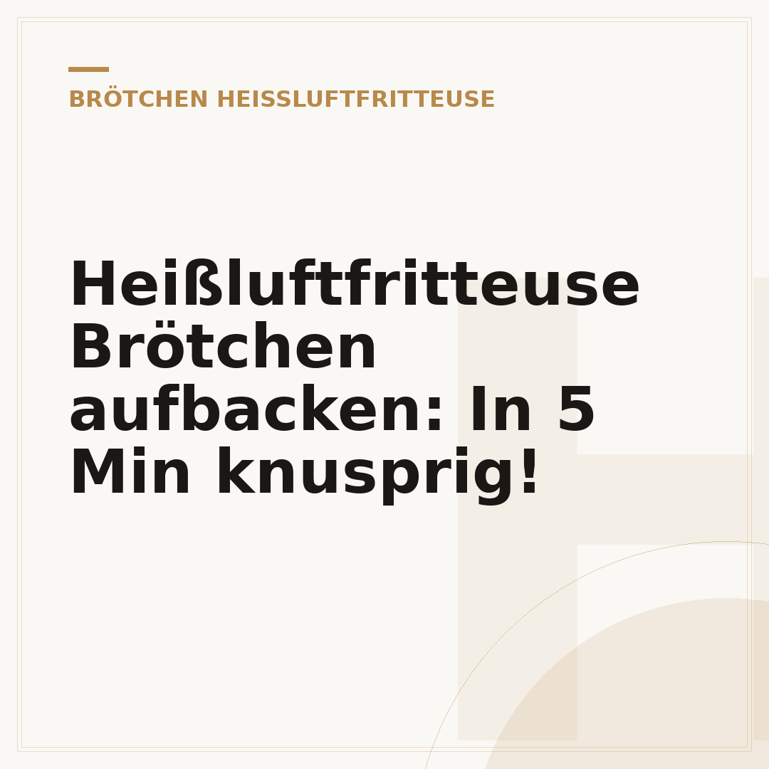 Heißluftfritteuse Brötchen aufbacken: In 5 Min knusprig!