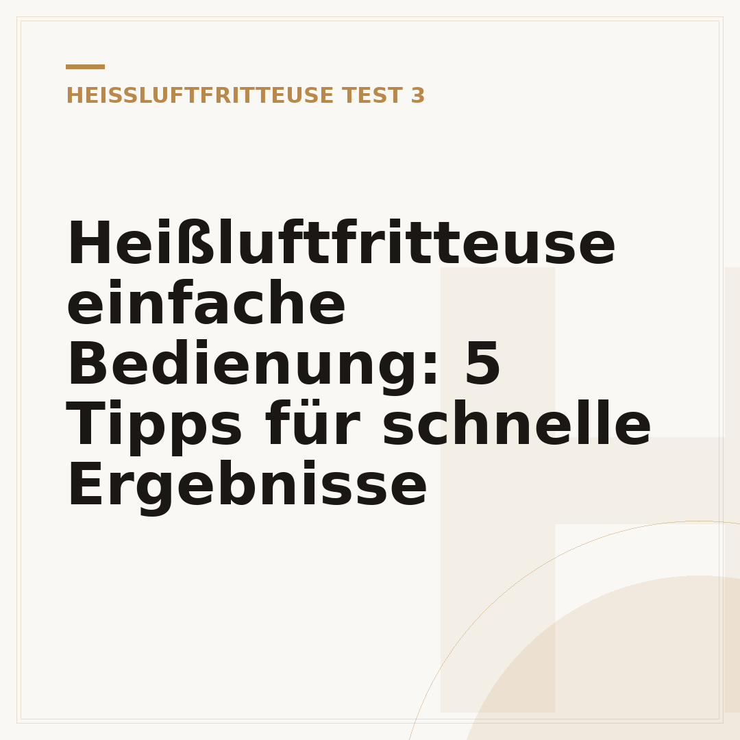 Heißluftfritteuse einfache Bedienung: 5 Tipps für schnelle Ergebnisse