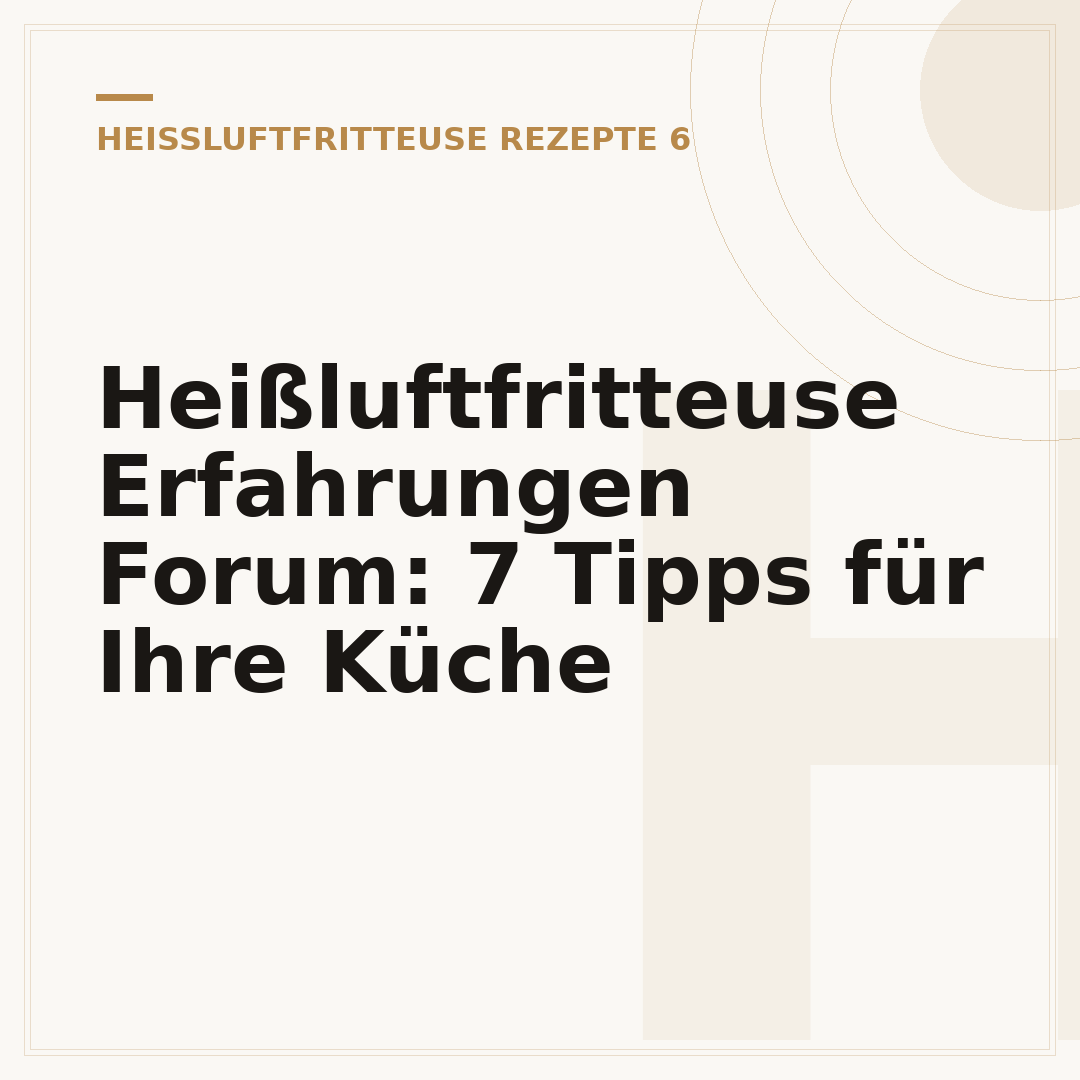 Heißluftfritteuse Erfahrungen Forum: 7 Tipps für Ihre Küche