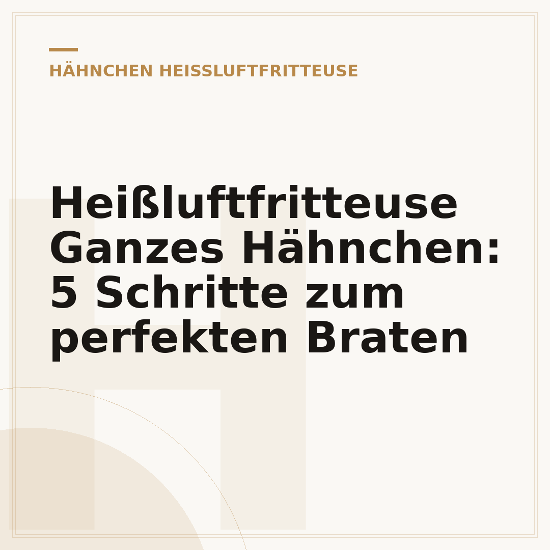 Heißluftfritteuse Ganzes Hähnchen: 5 Schritte zum perfekten Braten