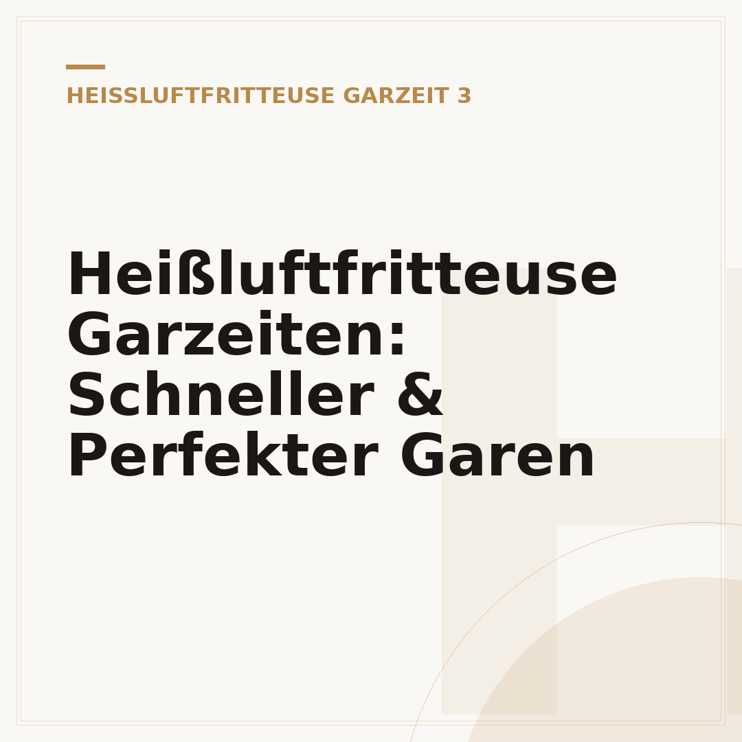 Heißluftfritteuse Garzeiten: Schneller & Perfekter Garen