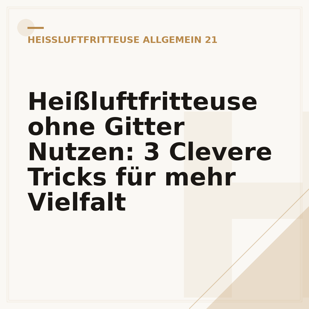 Heißluftfritteuse ohne Gitter Nutzen: 3 Clevere Tricks für mehr Vielfalt