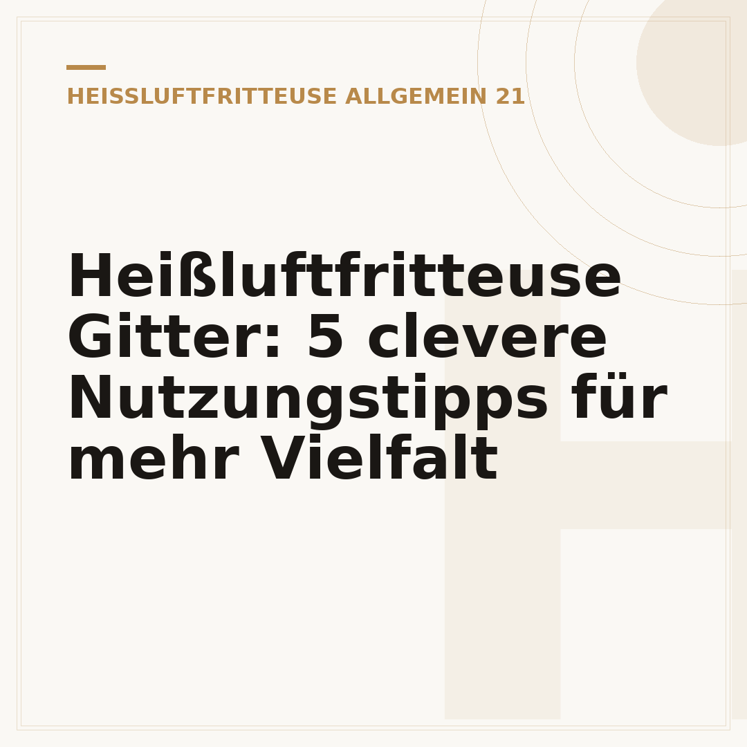Heißluftfritteuse Gitter: 5 clevere Nutzungstipps für mehr Vielfalt