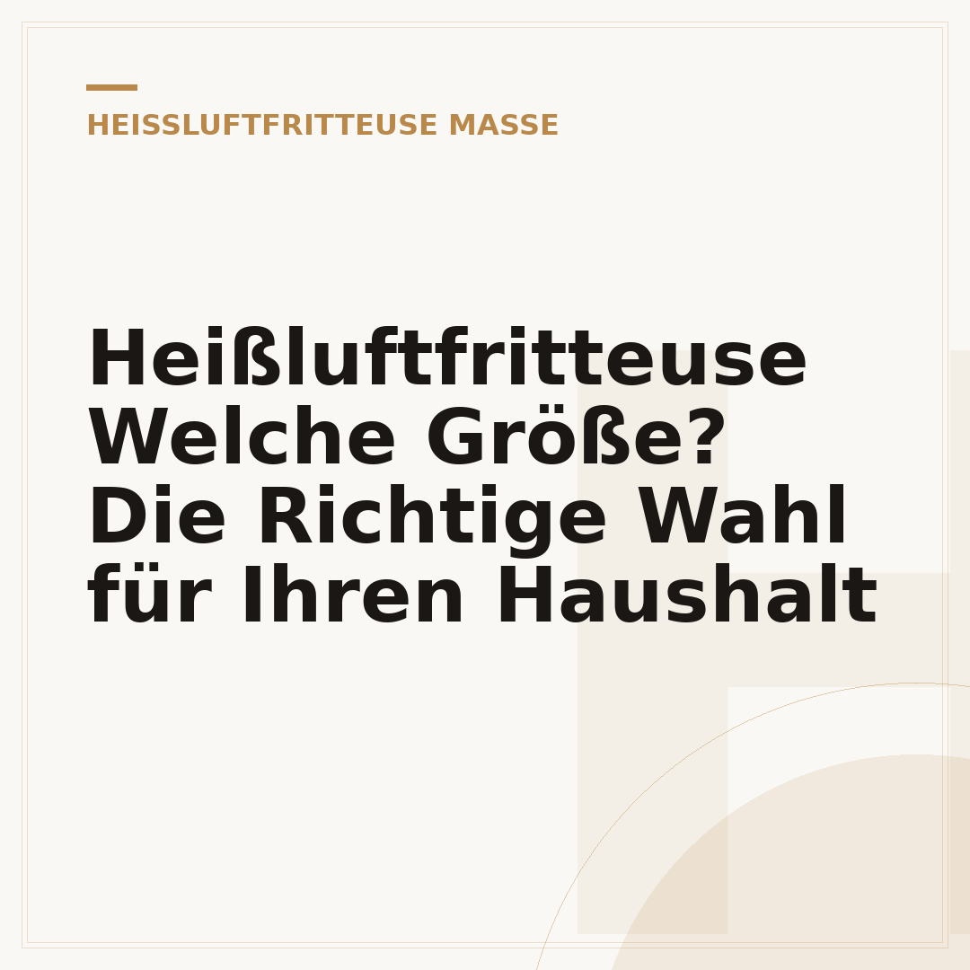 Heißluftfritteuse Welche Größe? Die Richtige Wahl für Ihren Haushalt