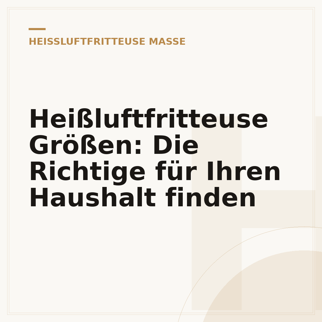 Heißluftfritteuse Größen: Die Richtige für Ihren Haushalt finden