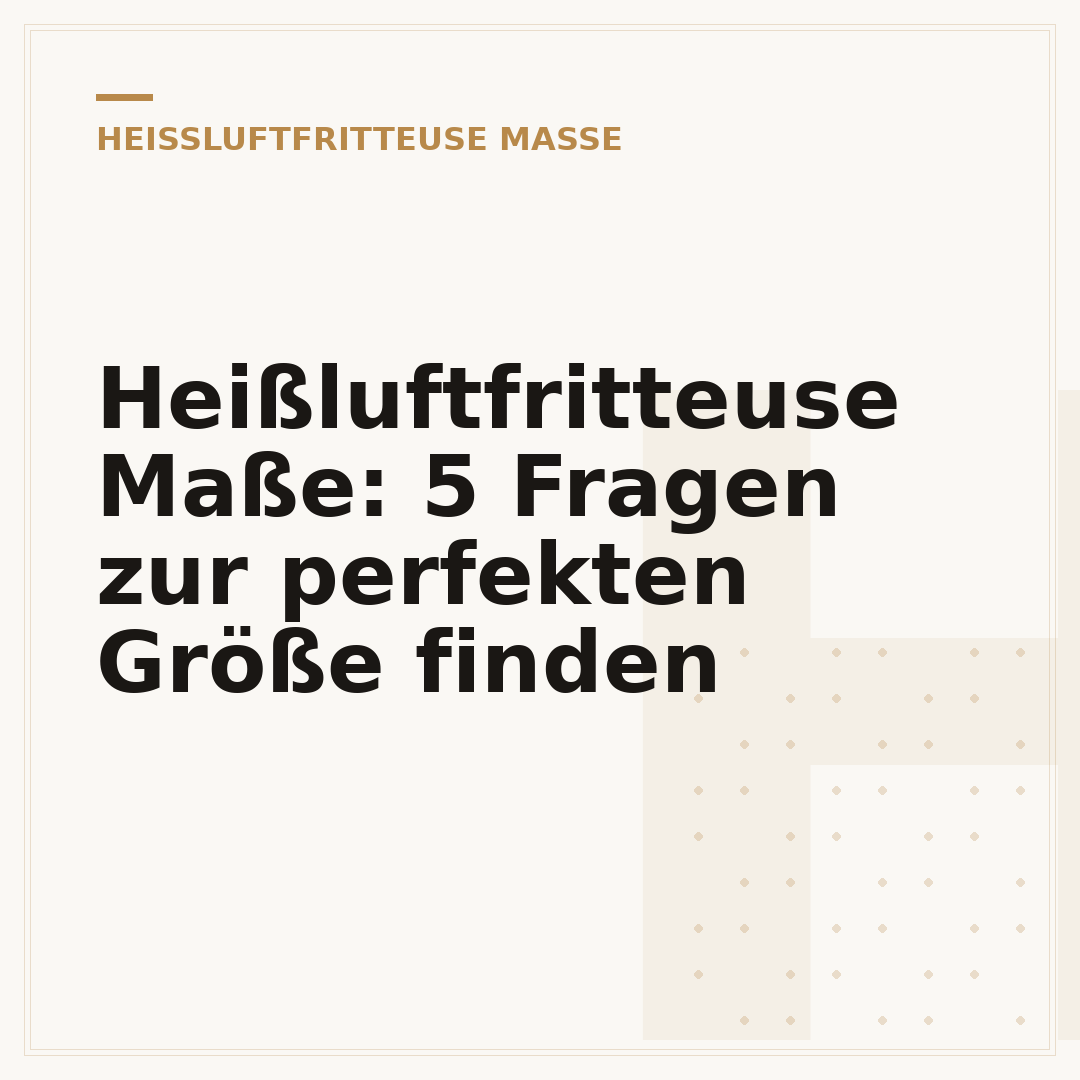 Heißluftfritteuse Maße: 5 Fragen zur perfekten Größe finden