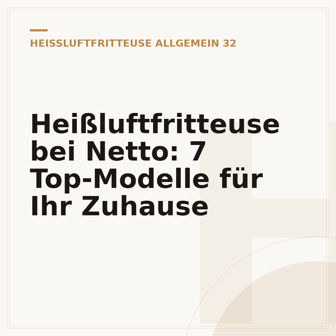 Heißluftfritteuse bei Netto: 7 Top-Modelle für Ihr Zuhause