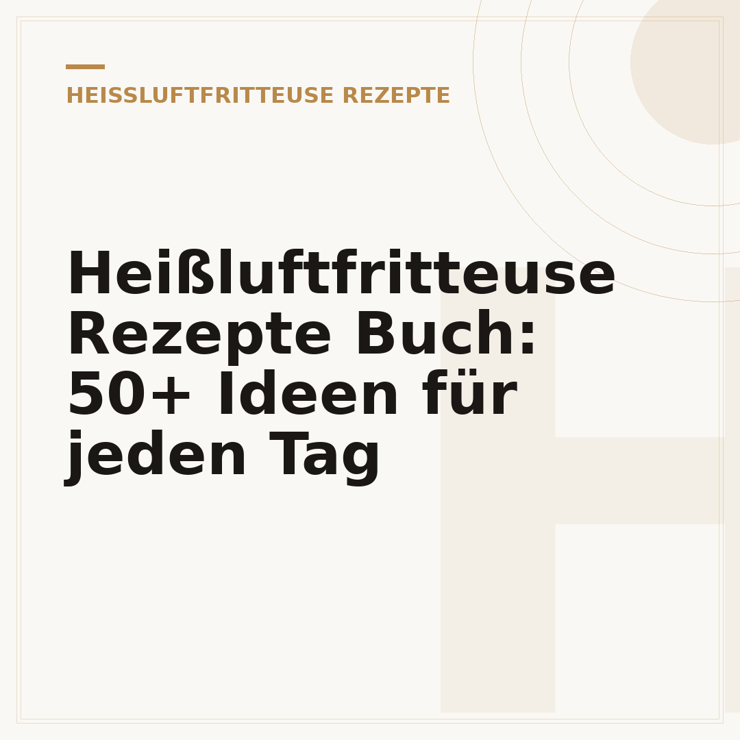 Heißluftfritteuse Rezepte Buch: 50+ Ideen für jeden Tag