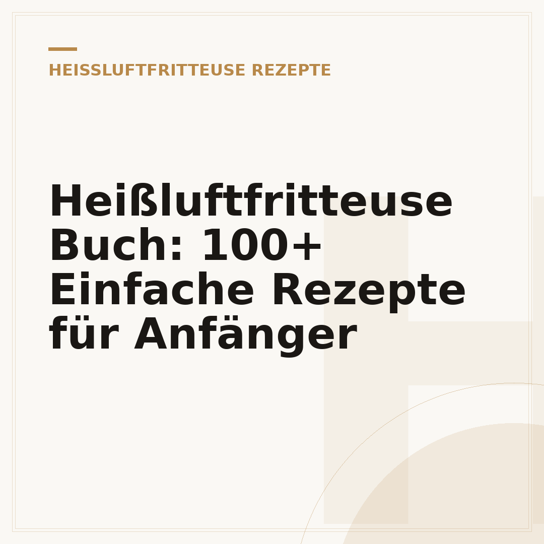 Heißluftfritteuse Buch: 100+ Einfache Rezepte für Anfänger