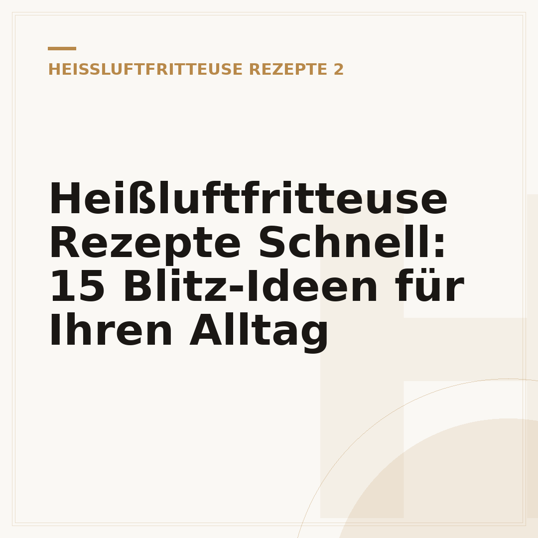Heißluftfritteuse Rezepte Schnell: 15 Blitz-Ideen für Ihren Alltag