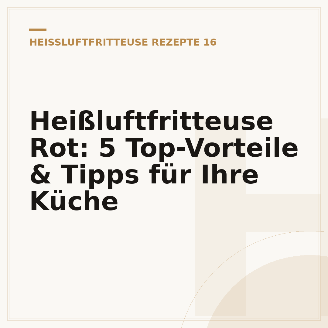Heißluftfritteuse Rot: 5 Top-Vorteile & Tipps für Ihre Küche