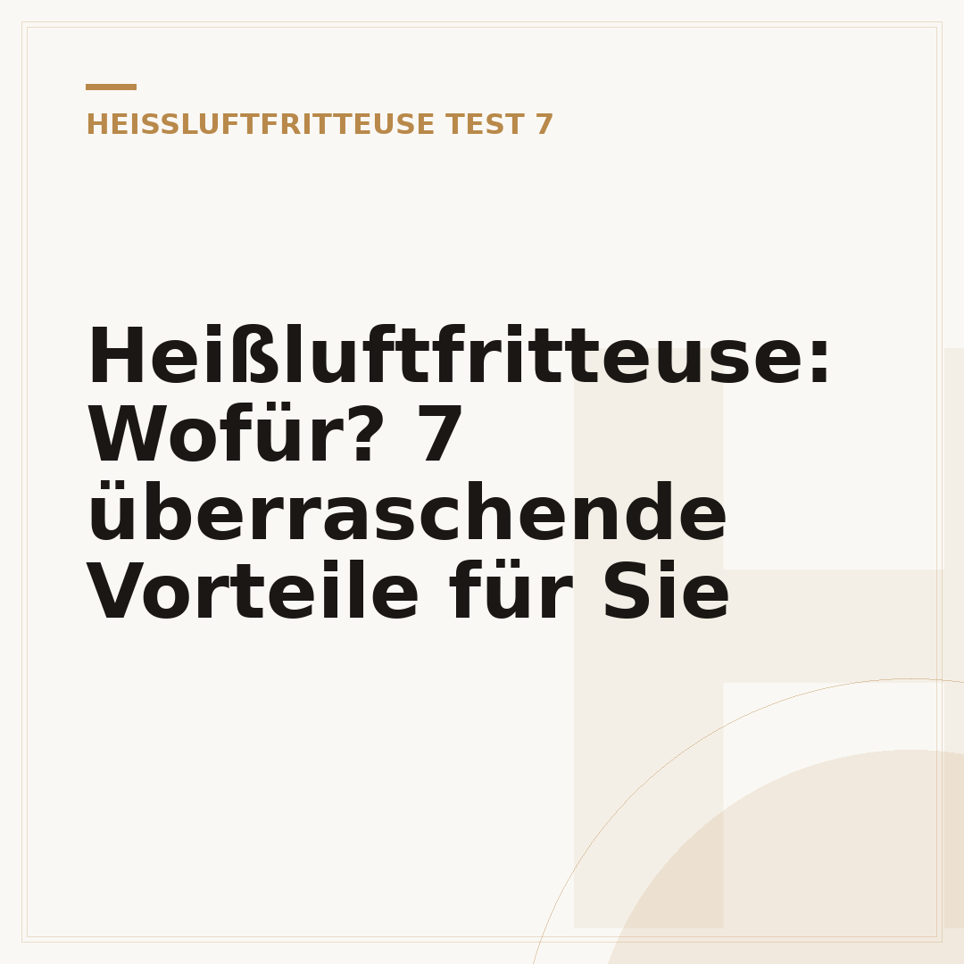 Heißluftfritteuse: Wofür? 7 überraschende Vorteile für Sie