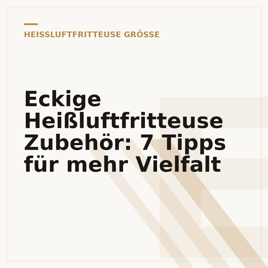 Eckige Heißluftfritteuse Zubehör: 7 Tipps für mehr Vielfalt