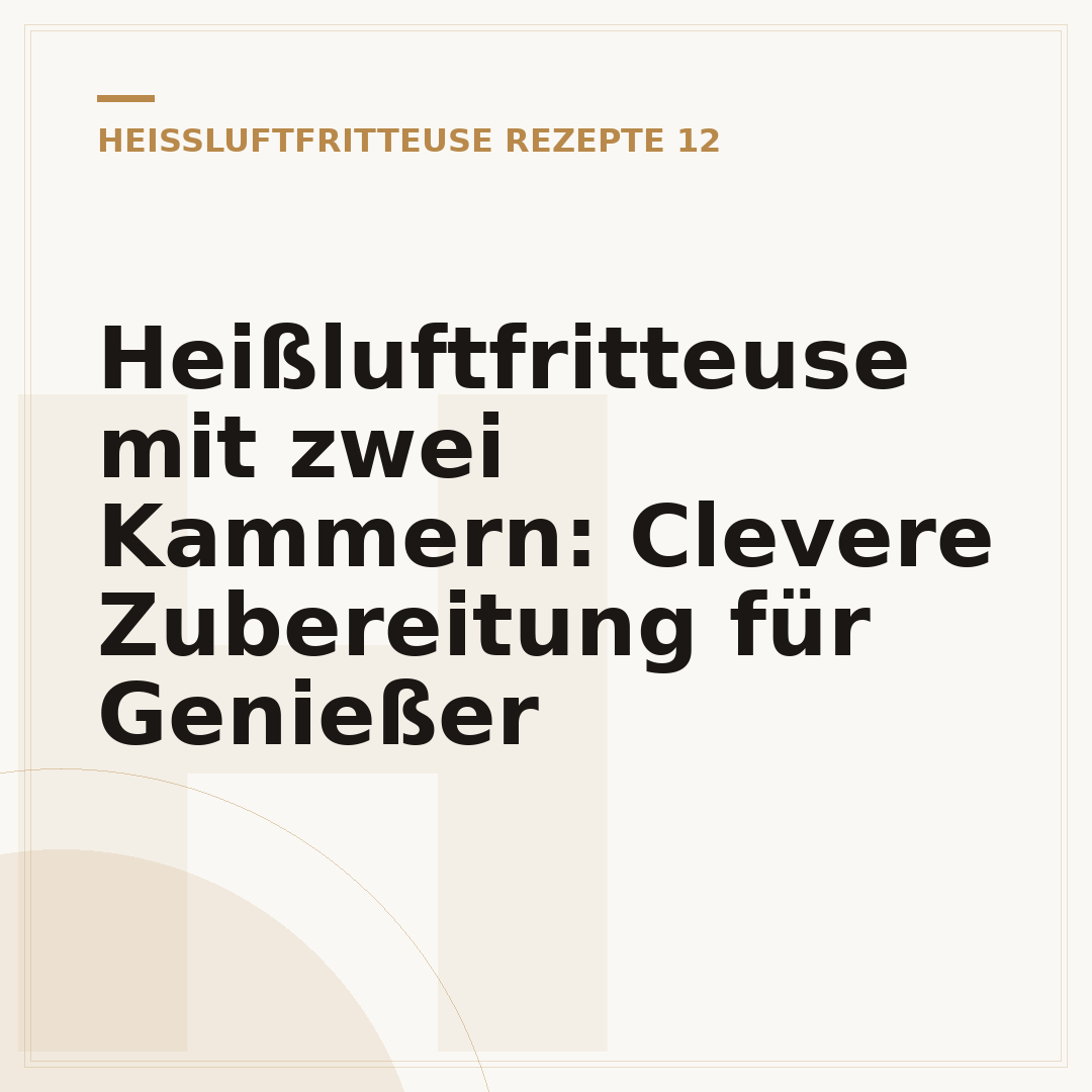 Heißluftfritteuse mit zwei Kammern: Clevere Zubereitung für Genießer