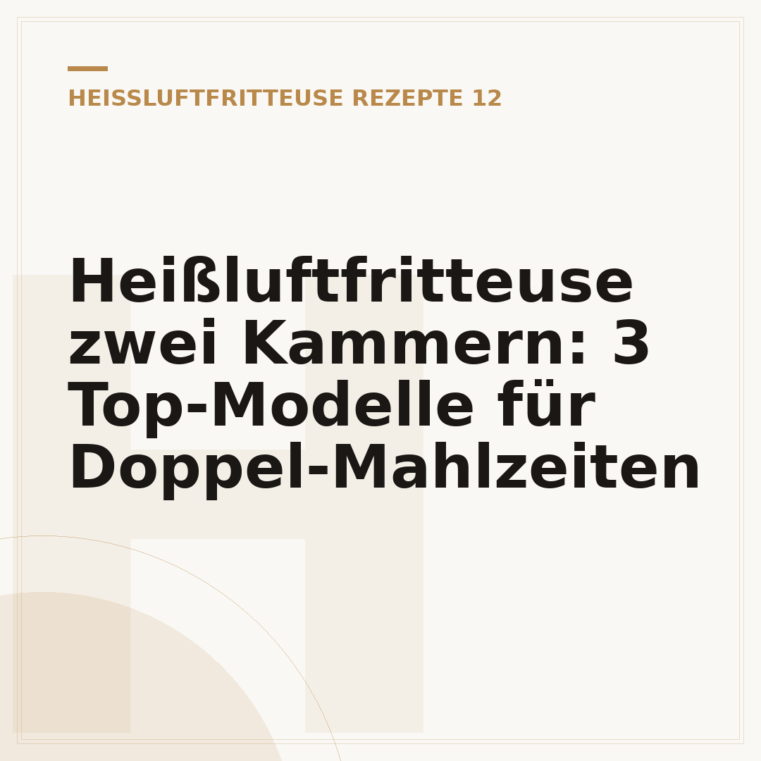 Heißluftfritteuse zwei Kammern: 3 Top-Modelle für Doppel-Mahlzeiten