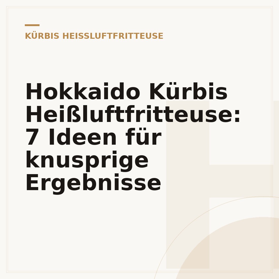 Hokkaido Kürbis Heißluftfritteuse: 7 Ideen für knusprige Ergebnisse