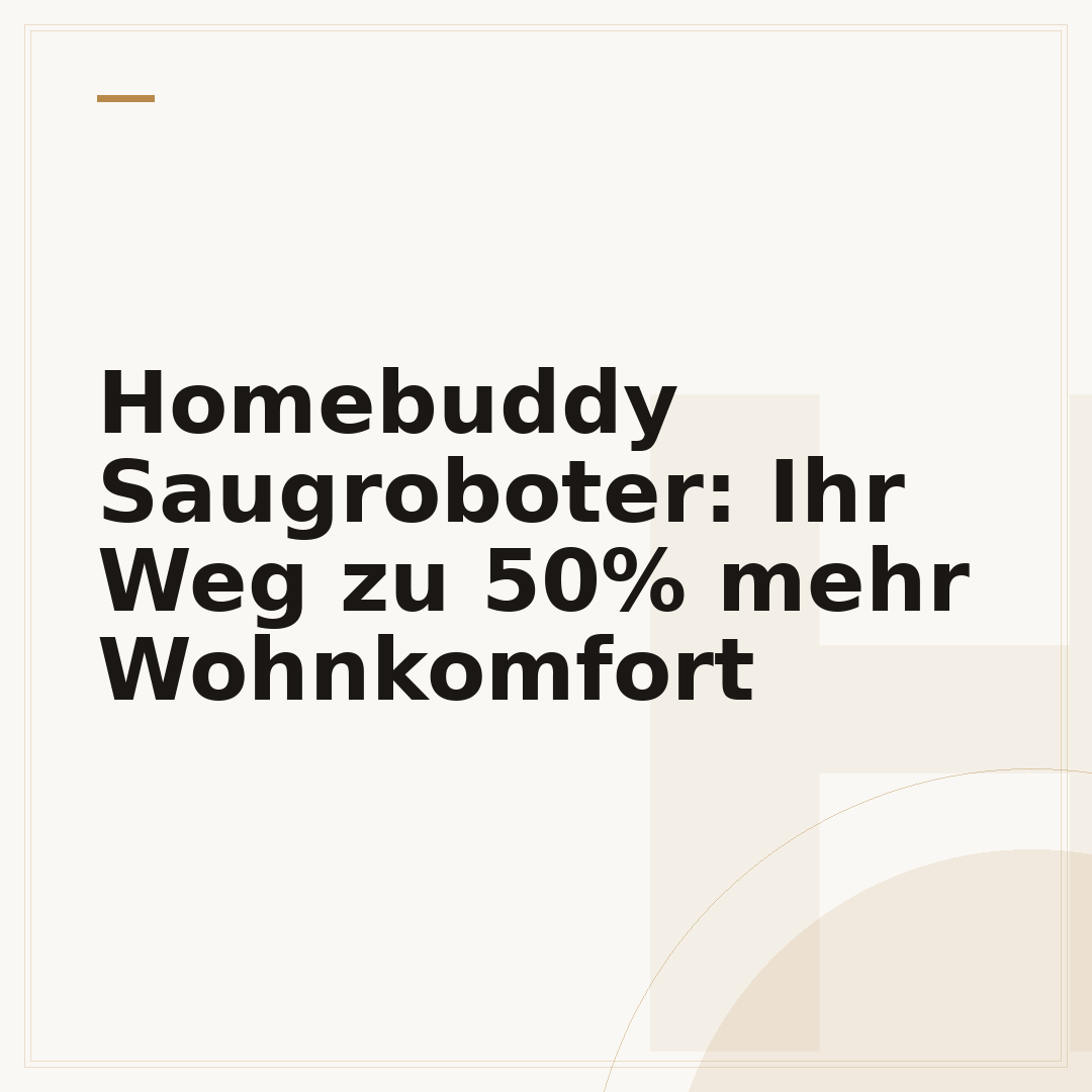 Homebuddy Saugroboter: Ihr Weg zu 50% mehr Wohnkomfort
