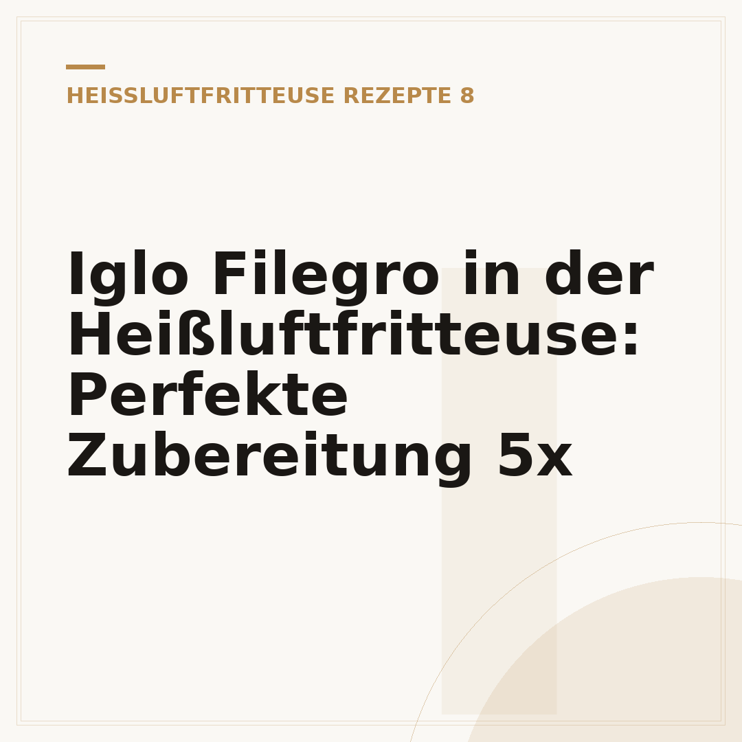 Iglo Filegro in der Heißluftfritteuse: Perfekte Zubereitung 5x