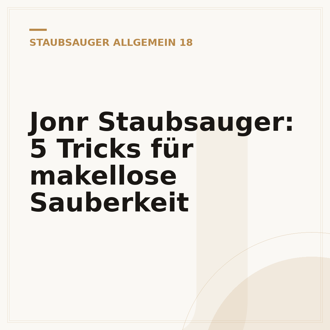 Jonr Staubsauger: 5 Tricks für makellose Sauberkeit