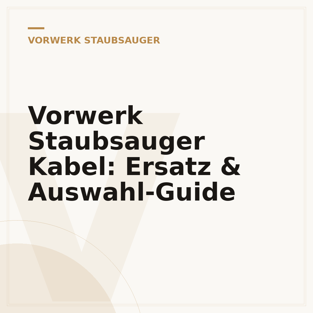 Vorwerk Staubsauger Kabel: Ersatz & Auswahl-Guide