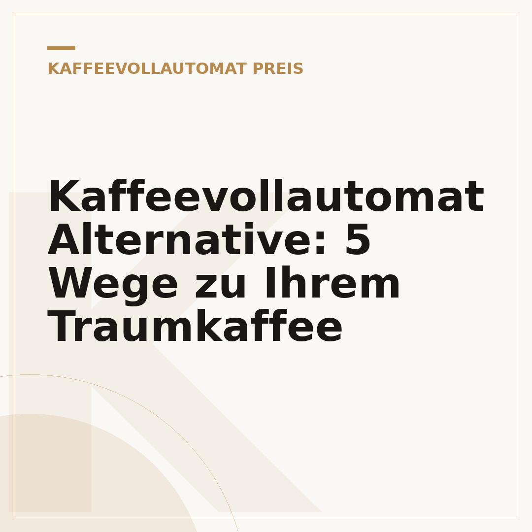 Kaffeevollautomat Alternative: 5 Wege zu Ihrem Traumkaffee