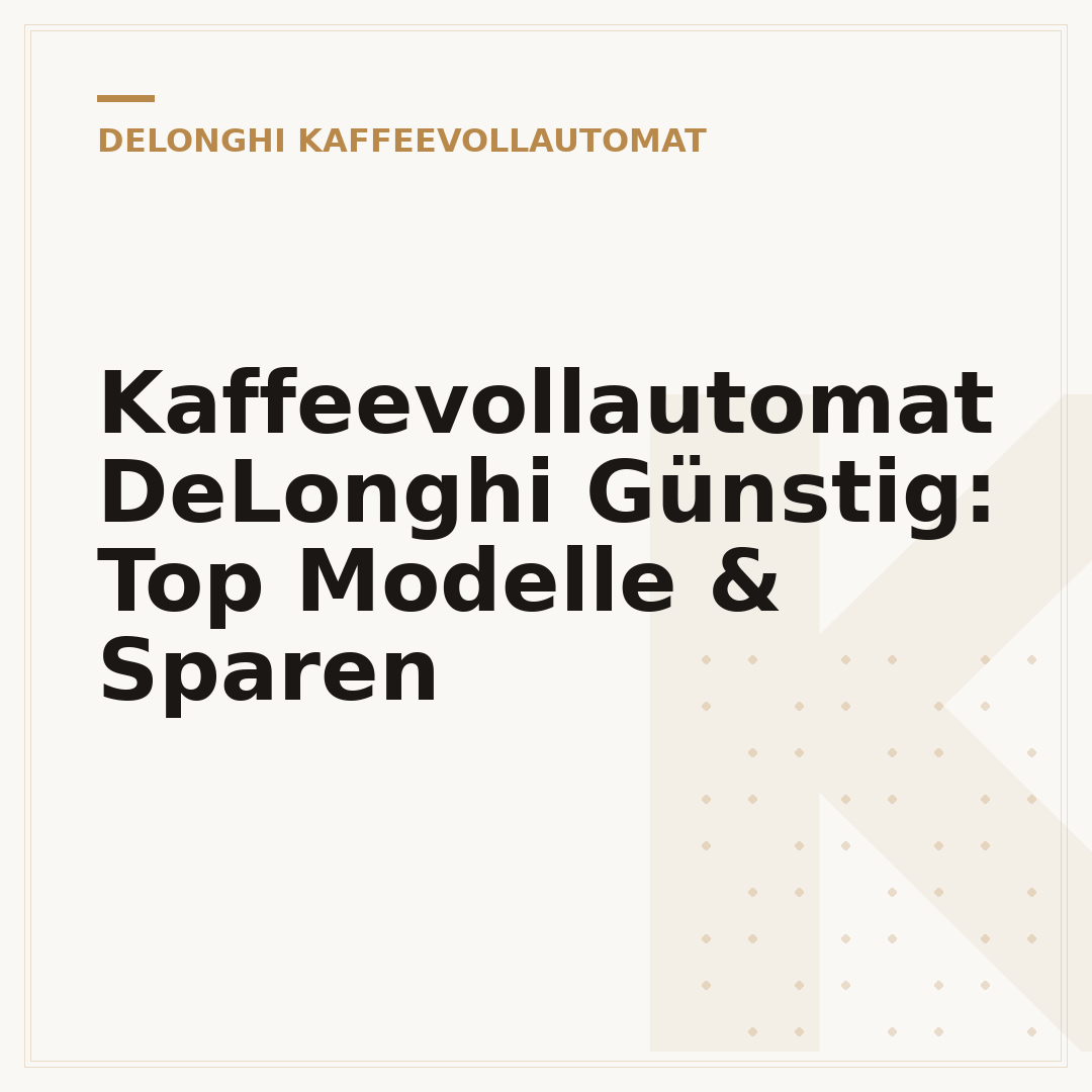 Kaffeevollautomat DeLonghi Günstig: Top Modelle & Sparen