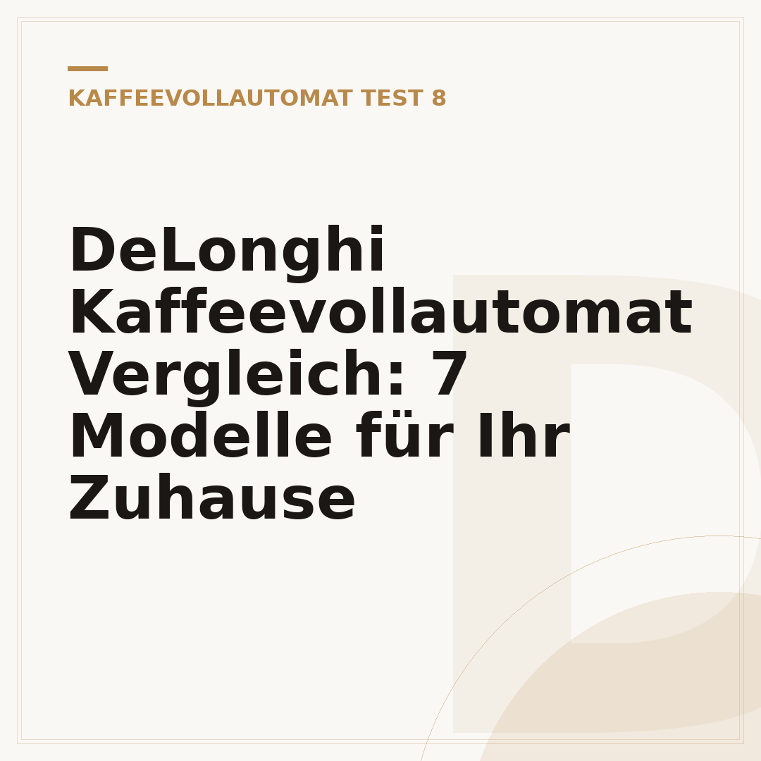 DeLonghi Kaffeevollautomat Vergleich: 7 Modelle für Ihr Zuhause