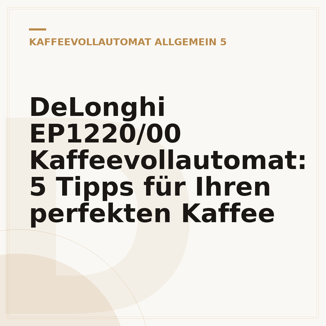 DeLonghi EP1220/00 Kaffeevollautomat: 5 Tipps für Ihren perfekten Kaffee