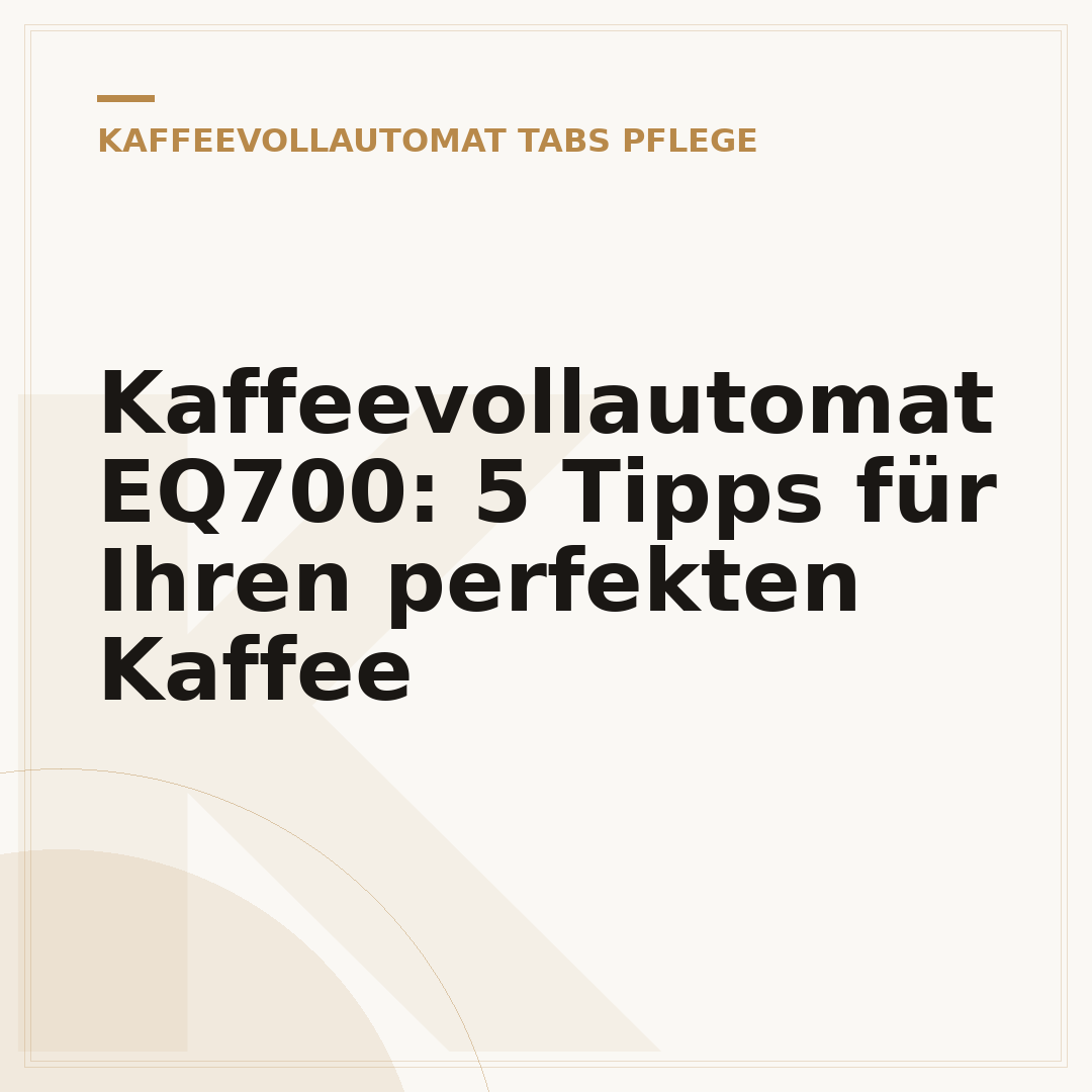 Kaffeevollautomat EQ700: 5 Tipps für Ihren perfekten Kaffee