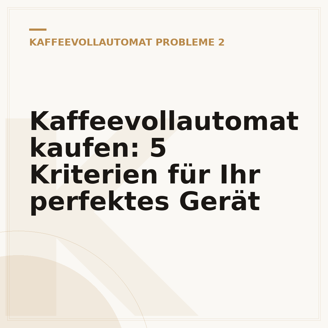 Kaffeevollautomat kaufen: 5 Kriterien für Ihr perfektes Gerät